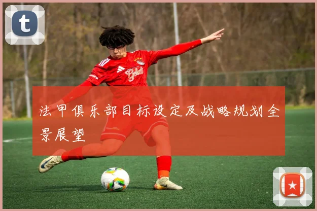 法甲俱乐部目标设定及战略规划全景展望