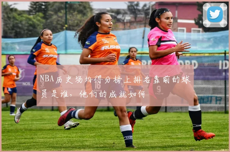 NBA历史场均得分榜上排名靠前的球员是谁，他们的成就如何