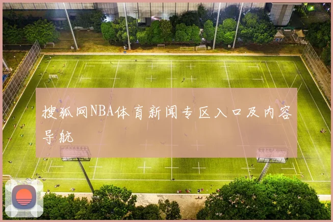 搜狐网NBA体育新闻专区入口及内容导航